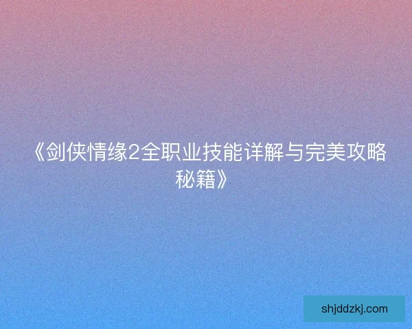 《剑侠情缘2全职业技能详解与完美攻略秘籍》