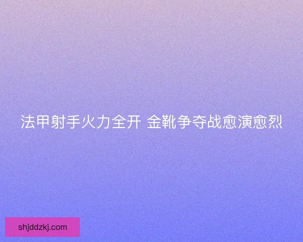 法甲射手火力全开 金靴争夺战愈演愈烈